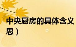 中央厨房的具体含义（请教下中央厨房什么意思）