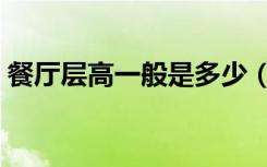 餐厅层高一般是多少（餐厅净高一般是多少）