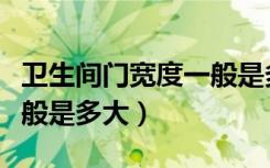 卫生间门宽度一般是多少米（卫生间门宽度一般是多大）