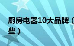 厨房电器10大品牌（厨房电器10大品牌是哪些）