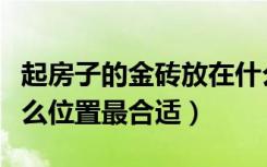 起房子的金砖放在什么位置（镇宅金砖放在什么位置最合适）