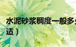 水泥砂浆稠度一般多少（水泥砂浆稠度多少合适）