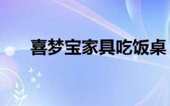 喜梦宝家具吃饭桌（喜梦宝家具好吗）