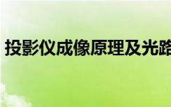 投影仪成像原理及光路图（投影仪成像原理）