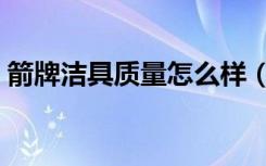 箭牌洁具质量怎么样（箭牌洁具质量怎么样）