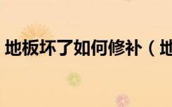 地板坏了如何修补（地板修补方法是怎样的）