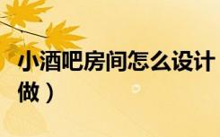 小酒吧房间怎么设计（简约酒吧设计可以怎么做）