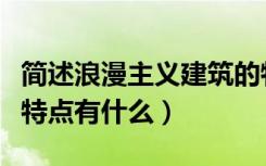 简述浪漫主义建筑的特色（浪漫主义建筑风格特点有什么）