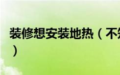 装修想安装地热（不知道哪家大连地热公司好）