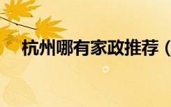 杭州哪有家政推荐（杭州哪有家具团购）