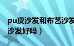 pu皮沙发和布艺沙发哪个耐用（谁知道pu皮沙发好吗）