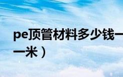 pe顶管材料多少钱一米（pe过道顶管多少钱一米）