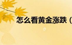 怎么看黄金涨跌（怎么看黄历搬家）