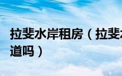 拉斐水岸租房（拉斐水岸别墅楼房动态有人知道吗）