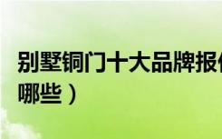 别墅铜门十大品牌报价（别墅铜门十大品牌有哪些）