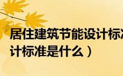居住建筑节能设计标准国标（居民建筑节能设计标准是什么）