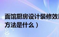 面馆厨房设计装修效果图（面馆厨房设计装修方法是什么）