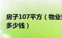 房子107平方（物业费1.2元一个平方 一年要多少钱）