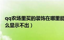 qq农场里买的装饰在哪里能找到（QQ农场我买了装饰为什么显示不出）