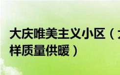 大庆唯美主义小区（大庆唯美主义的房子怎么样质量供暖）