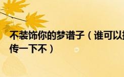 不装饰你的梦谱子（谁可以把《不装饰你的梦》的古筝曲谱传一下不）