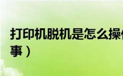 打印机脱机是怎么操作（打印机脱机是怎么回事）