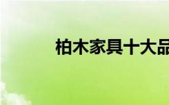 柏木家具十大品牌（有谁知道）