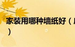 家装用哪种墙纸好（房间用哪种的墙纸比较好）