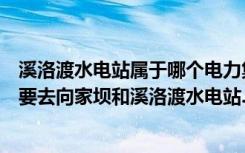 溪洛渡水电站属于哪个电力集团（现在应聘到长江电力好像要去向家坝和溪洛渡水电站.求待遇问题）
