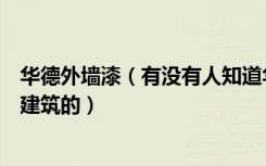 华德外墙漆（有没有人知道华德涂料这个牌子怎么样专门搞建筑的）