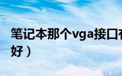 笔记本那个vga接口有何用（笔记本那个牌子好）