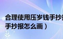 合理使用压岁钱手抄报图片（合理使用压岁钱手抄报怎么画）