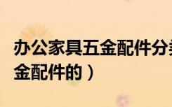 办公家具五金配件分类及用途有哪些（家具五金配件的）