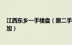 江西东乡一手楼盘（跟二手房 二者均价是多少 ！！详细追加）