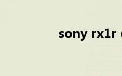 sony rx1r（sony rx1）