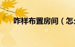 咋样布置房间（怎么布置装修房间啊）
