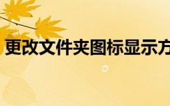 更改文件夹图标显示方式（更改文件夹图标）