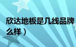 欣达地板是几线品牌（南通欣达地板的质量怎么样）