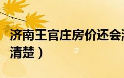 济南王官庄房价还会涨吗（济南王官庄房价谁清楚）