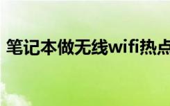 笔记本做无线wifi热点（笔记本做无线路由）