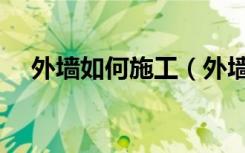 外墙如何施工（外墙施工流程是怎样的）