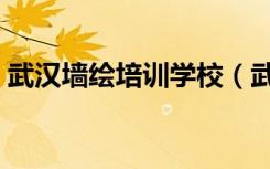 武汉墙绘培训学校（武汉墙绘哪家比较专业）