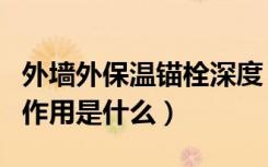 外墙外保温锚栓深度（请问外墙外保温锚栓的作用是什么）