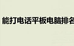 能打电话平板电脑排名（能打电话平板电脑）