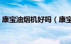 康宝油烟机好吗（康宝中式烟机评价好不好）