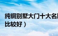 纯铜别墅大门十大名牌（什么牌子的别墅铜门比较好）
