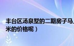 丰台区汤泉墅的二期房子马上就要开盘了（有谁知道每平方米的价格呢）
