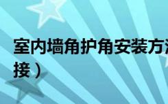 室内墙角护角安装方法（墙角木制护角怎样连接）