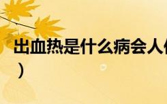 出血热是什么病会人传人吗（出血热是什么病）