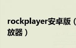rockplayer安卓版（rockplayer全能视频播放器）